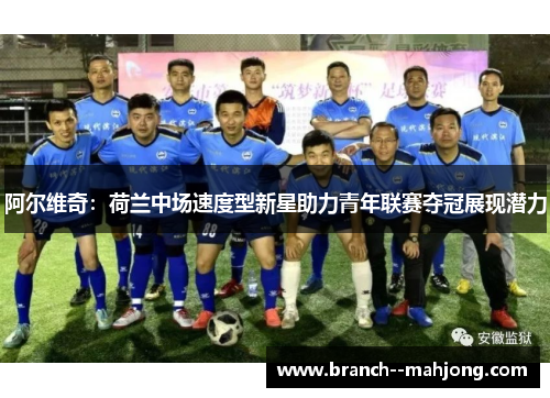 阿尔维奇：荷兰中场速度型新星助力青年联赛夺冠展现潜力